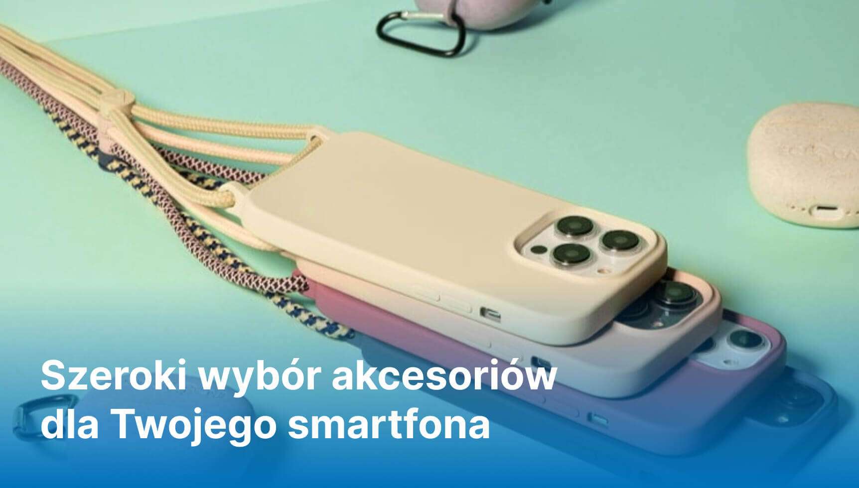 Szeroki wybór akcesoriów do Twojego smartfona