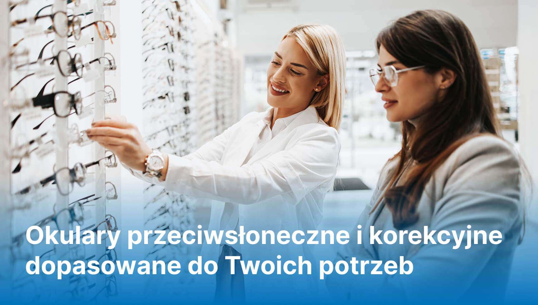 Okulary przeciwsłoneczne i korekcyjne dopasowane do Twoich potrzeb